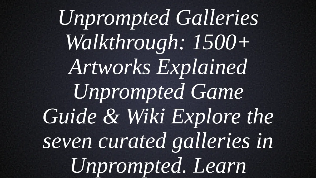 Unprompted Galleries Walkthrough: 1500+ Artworks Explained