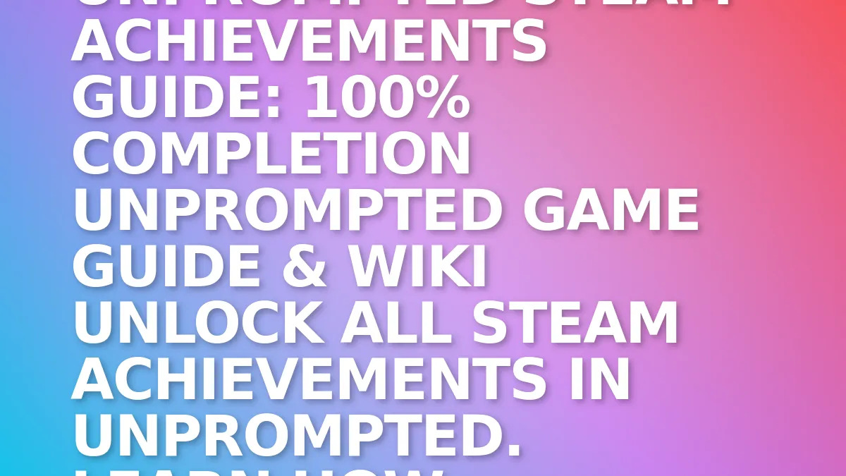 Unprompted Steam Achievements Guide: 100% Completion